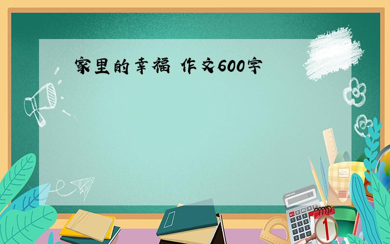 家里的幸福 作文600字