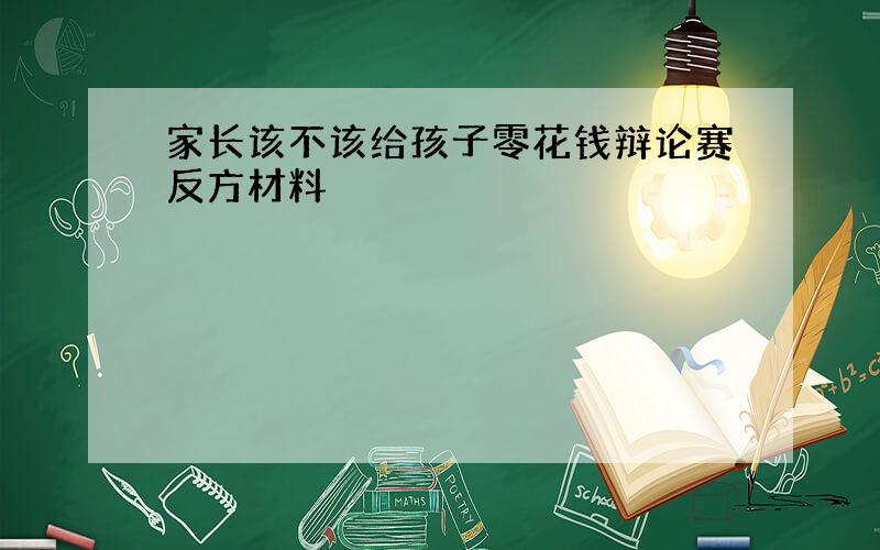 家长该不该给孩子零花钱辩论赛反方材料