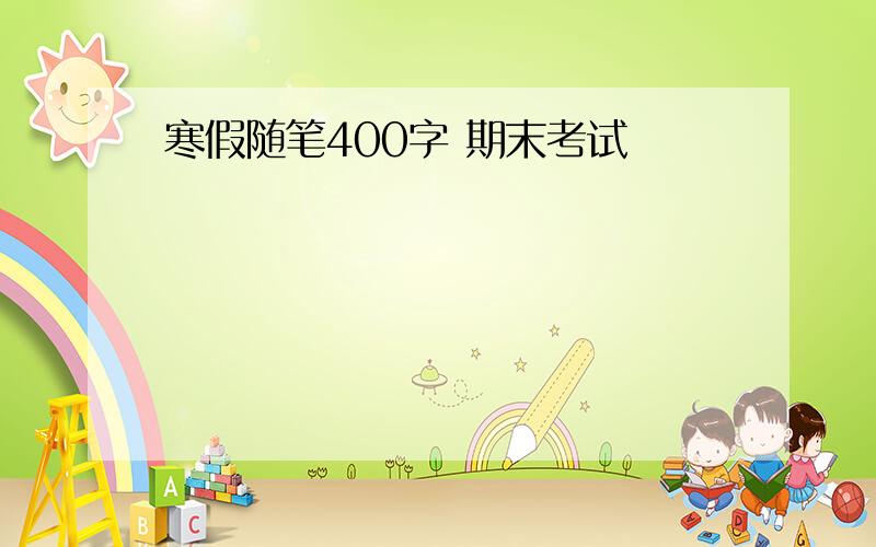 寒假随笔400字 期末考试