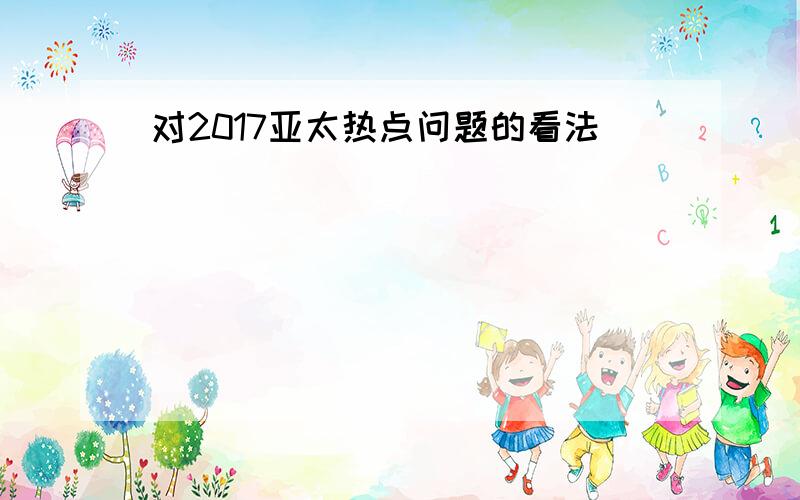 对2017亚太热点问题的看法