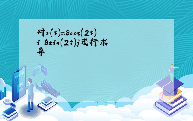 对r(t)=8cos(2t)i 8sin(2t)j进行求导