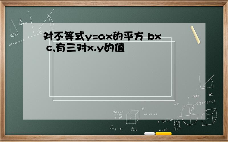 对不等式y=ax的平方 bx c,有三对x.y的值