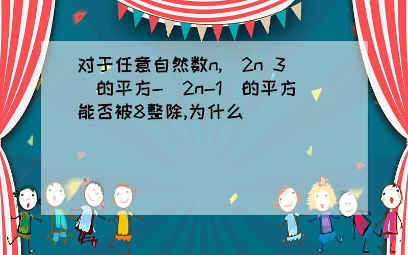 对于任意自然数n,(2n 3)的平方-(2n-1)的平方能否被8整除,为什么