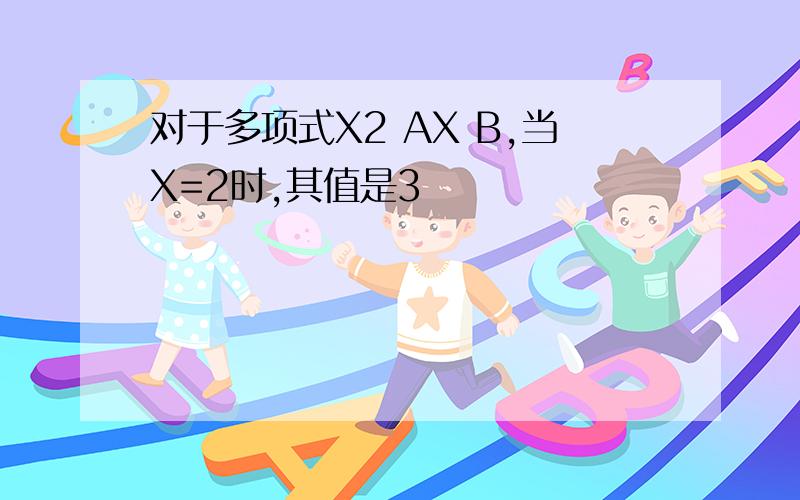 对于多项式X2 AX B,当X=2时,其值是3