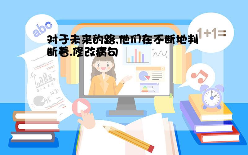 对于未来的路,他们在不断地判断着.修改病句