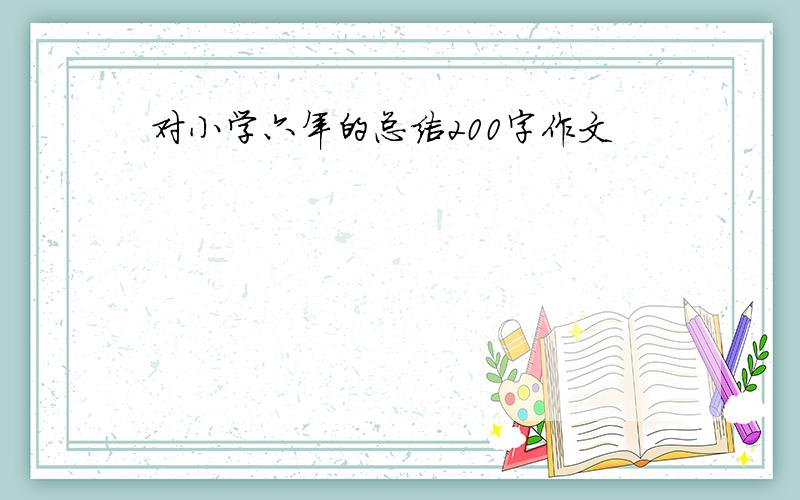 对小学六年的总结200字作文