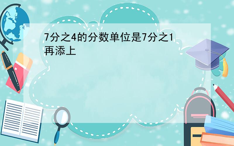 7分之4的分数单位是7分之1再添上