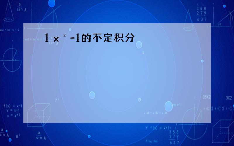 1 x²-1的不定积分