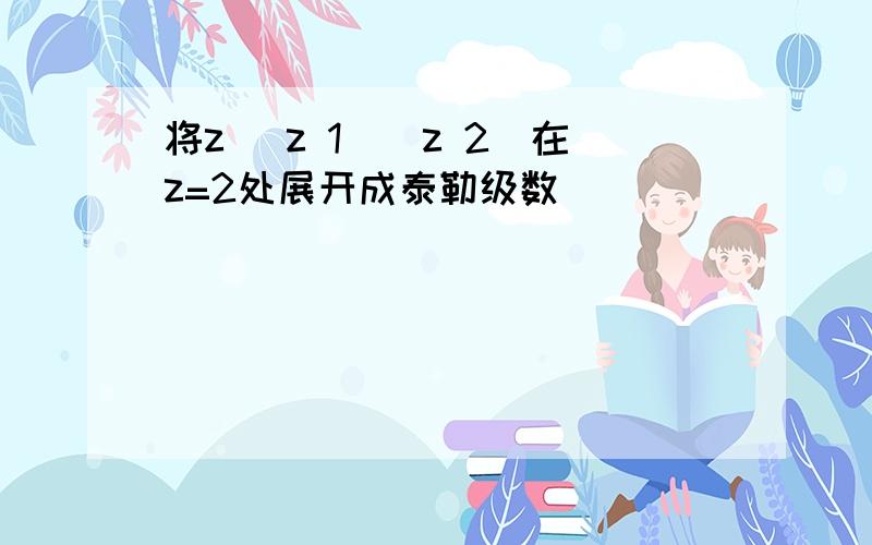 将z (z 1)(z 2)在z=2处展开成泰勒级数