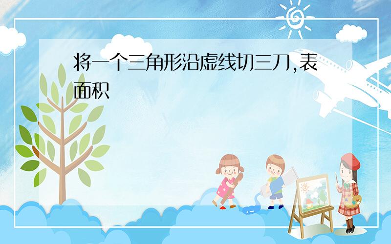 将一个三角形沿虚线切三刀,表面积