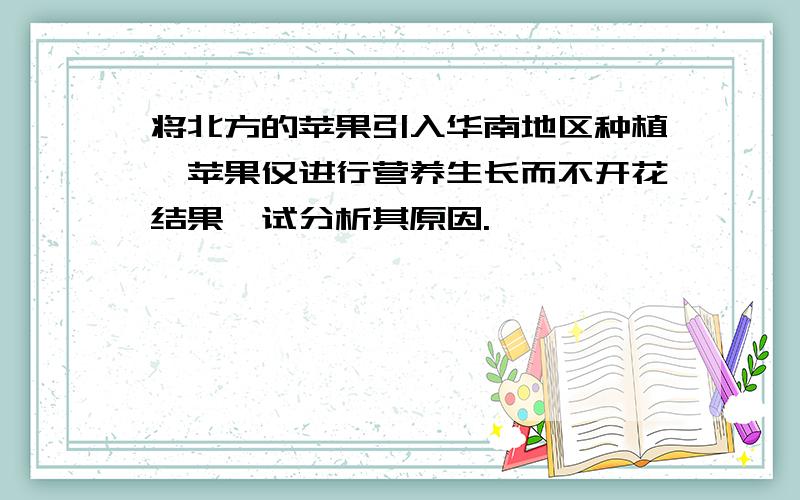 将北方的苹果引入华南地区种植,苹果仅进行营养生长而不开花结果,试分析其原因.