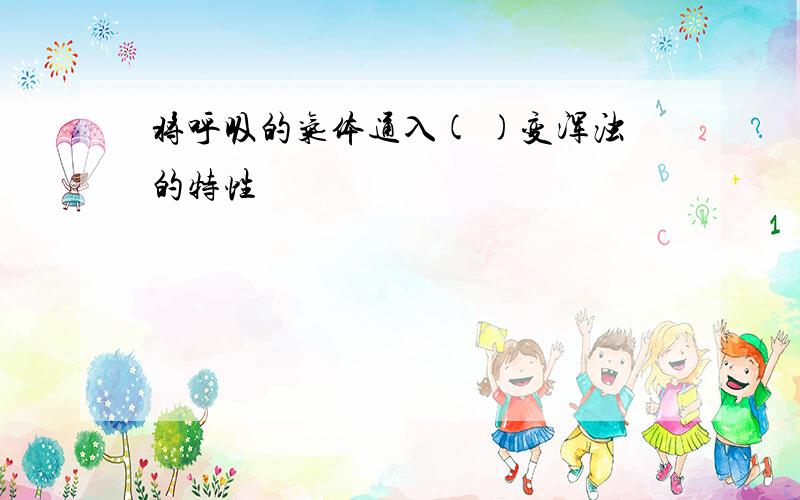 将呼吸的气体通入( )变浑浊的特性