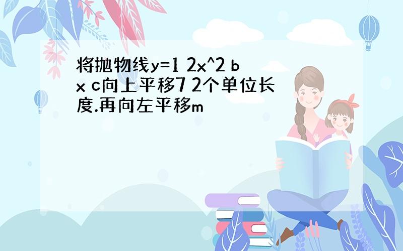 将抛物线y=1 2x^2 bx c向上平移7 2个单位长度.再向左平移m