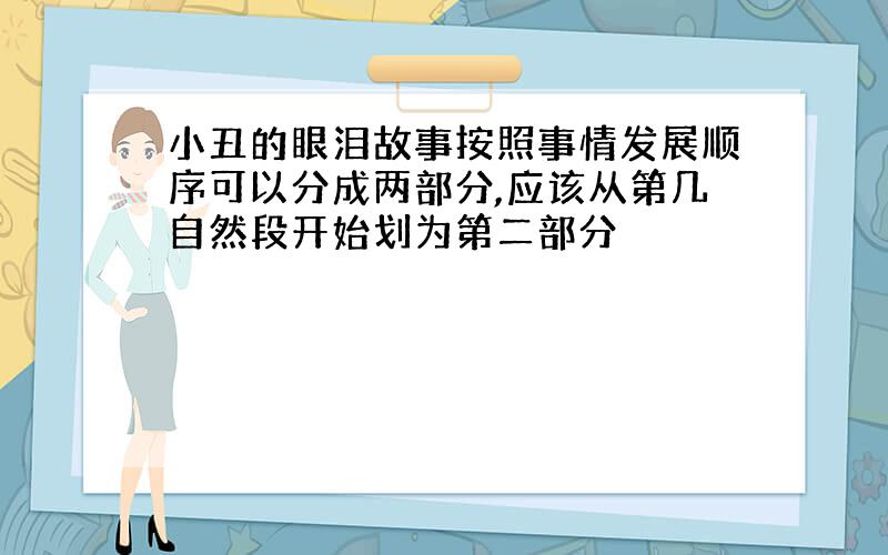 小丑的眼泪故事按照事情发展顺序可以分成两部分,应该从第几自然段开始划为第二部分