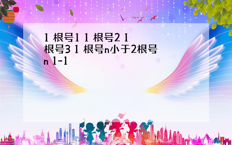 1 根号1 1 根号2 1 根号3 1 根号n小于2根号n 1-1