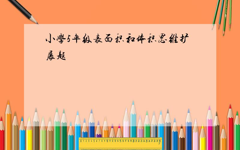 小学5年级表面积和体积思维扩展题