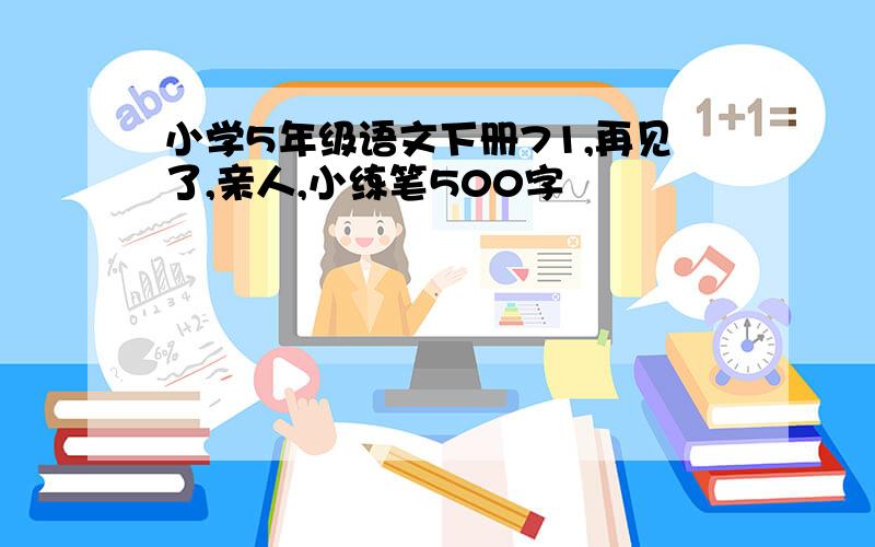 小学5年级语文下册71,再见了,亲人,小练笔500字