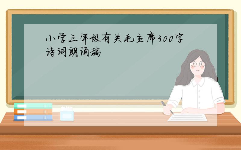 小学三年级有关毛主席300字诗词朗诵稿