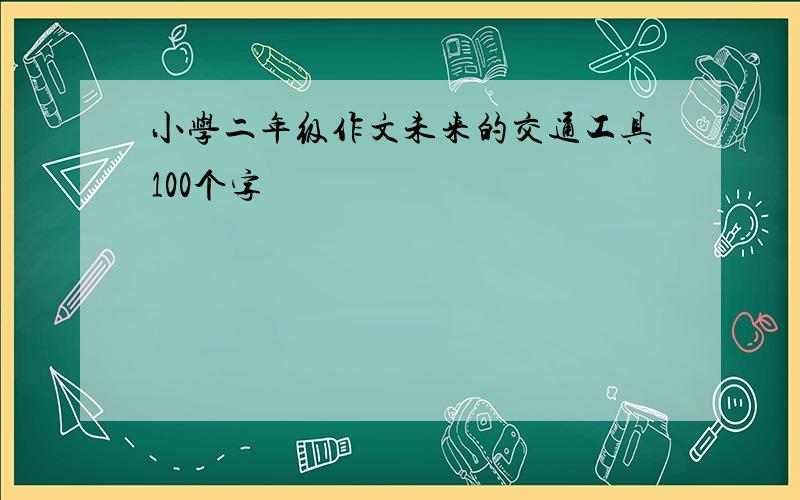 小学二年级作文未来的交通工具100个字