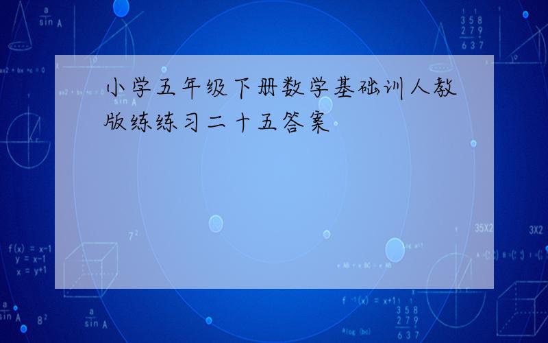 小学五年级下册数学基础训人教版练练习二十五答案