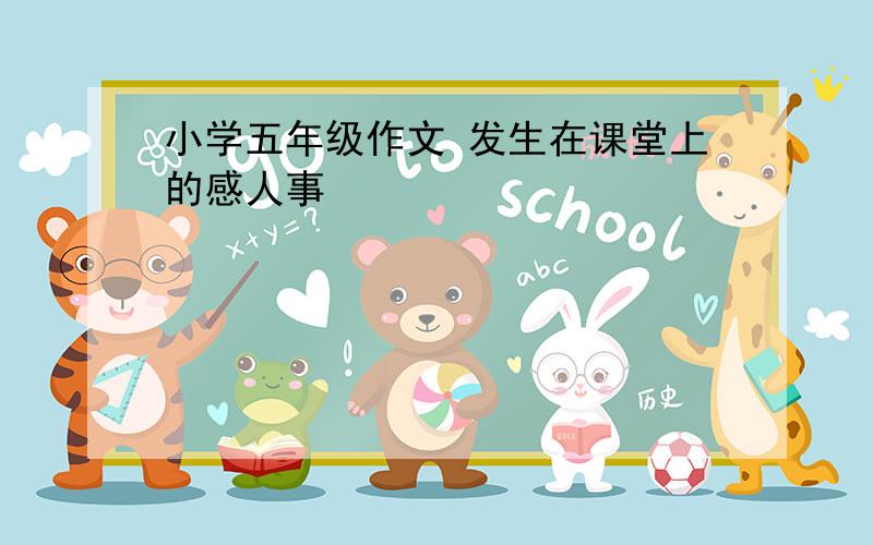 小学五年级作文 发生在课堂上的感人事