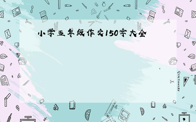 小学五年级作文150字大全