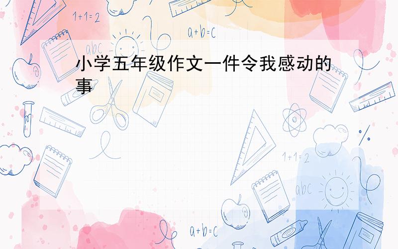 小学五年级作文一件令我感动的事