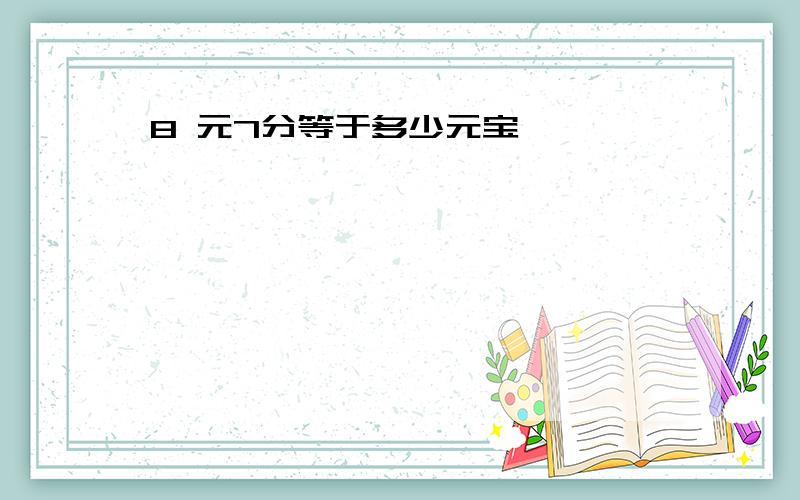 8 元7分等于多少元宝