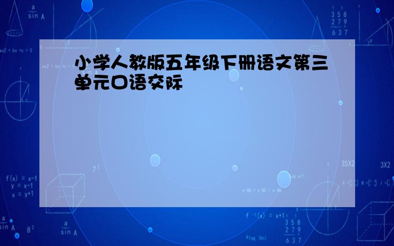 小学人教版五年级下册语文第三单元口语交际