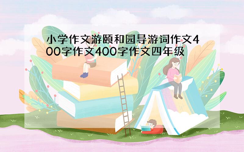 小学作文游颐和园导游词作文400字作文400字作文四年级