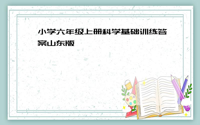 小学六年级上册科学基础训练答案山东版