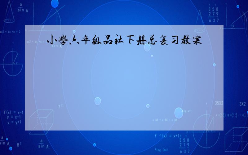 小学六年级品社下册总复习教案