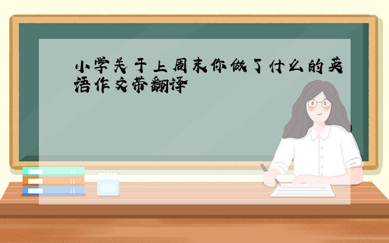 小学关于上周末你做了什么的英语作文带翻译