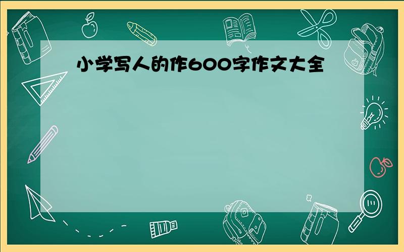 小学写人的作600字作文大全