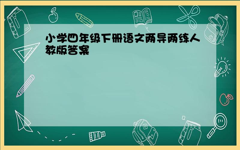 小学四年级下册语文两导两练人教版答案