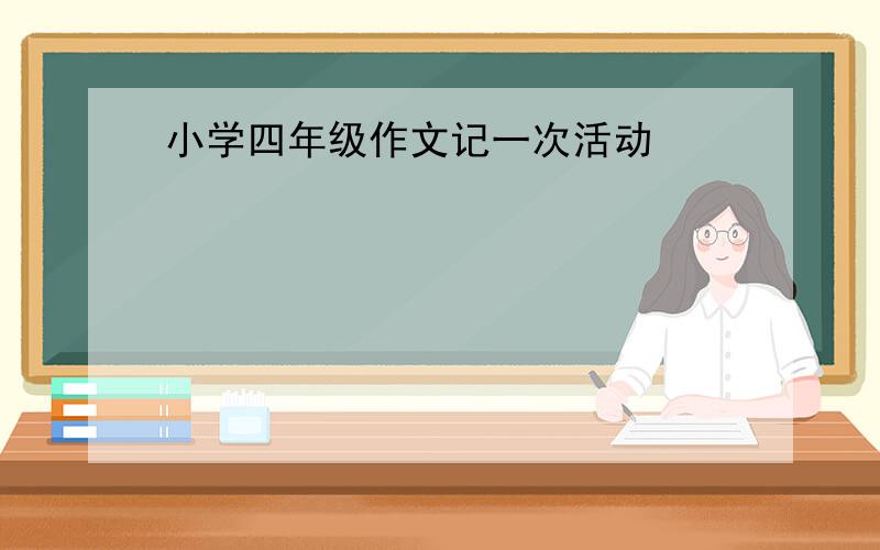 小学四年级作文记一次活动