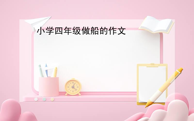 小学四年级做船的作文