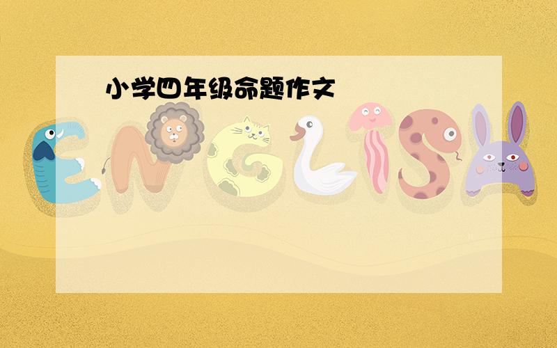 小学四年级命题作文