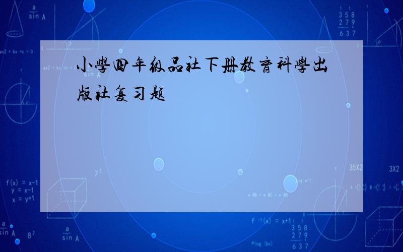 小学四年级品社下册教育科学出版社复习题