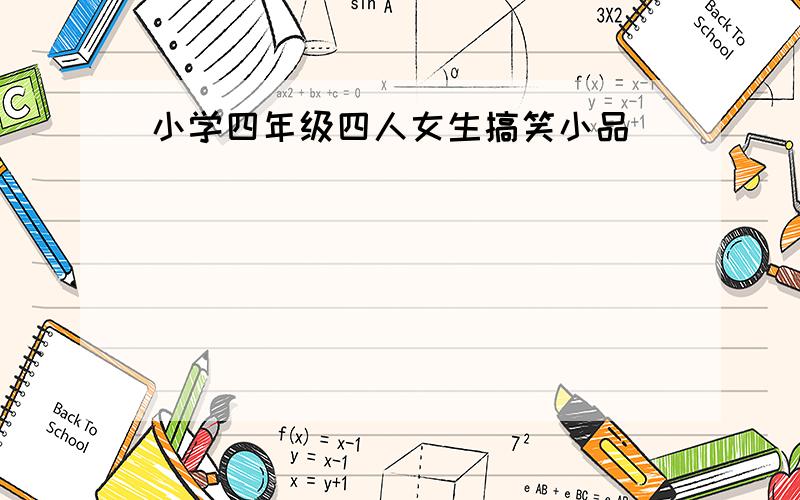 小学四年级四人女生搞笑小品