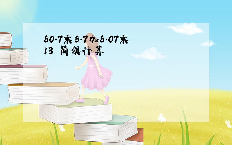 80.7乘8.7加8.07乘13 简便计算