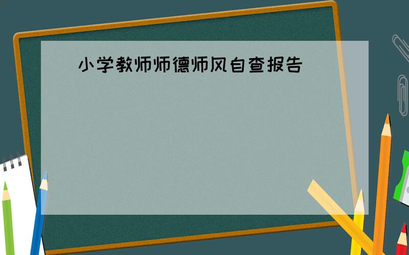 小学教师师德师风自查报告