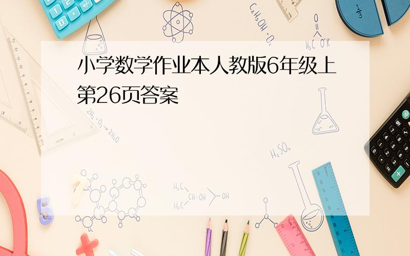 小学数学作业本人教版6年级上第26页答案