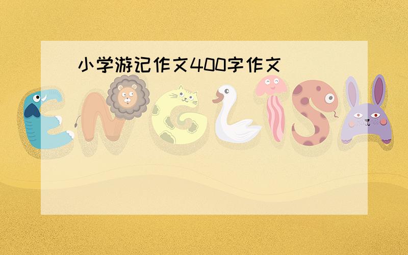 小学游记作文400字作文