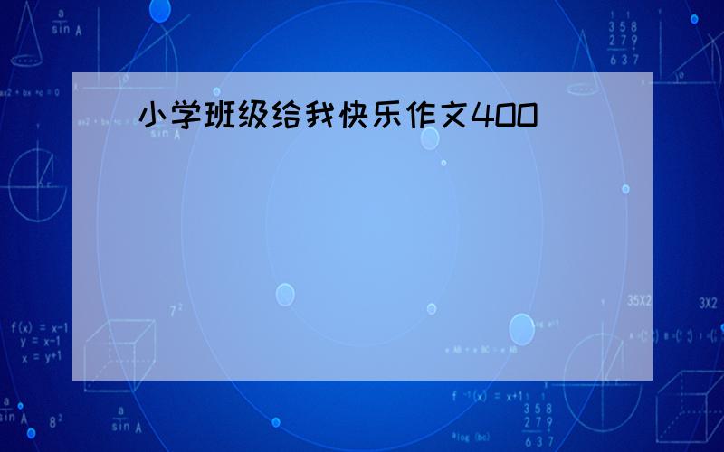 小学班级给我快乐作文4OO