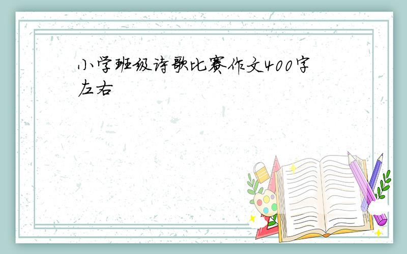 小学班级诗歌比赛作文400字左右