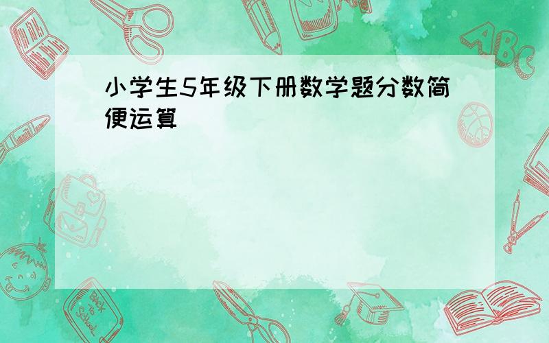 小学生5年级下册数学题分数简便运算