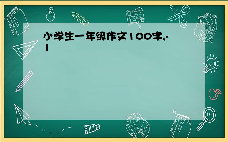 小学生一年级作文100字,-1