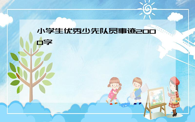 小学生优秀少先队员事迹2000字