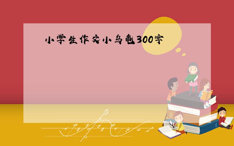 小学生作文小乌龟300字